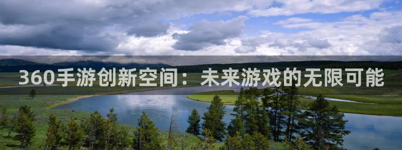恩佐娱乐1：360手游创新空间：未来游戏的无限可能